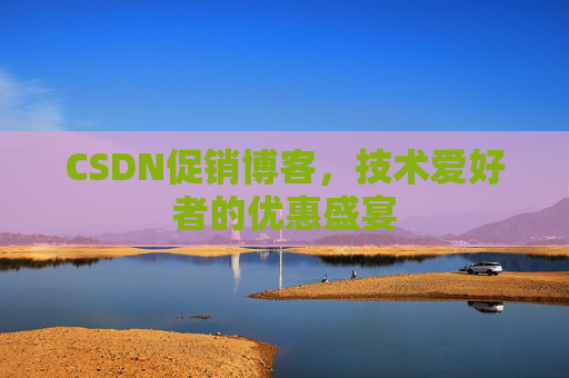 CSDN促销博客，技术爱好者的优惠盛宴